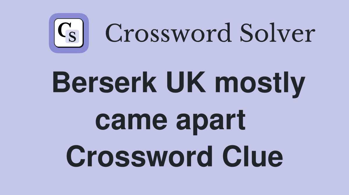 Berserk UK mostly came apart  Crossword Clue