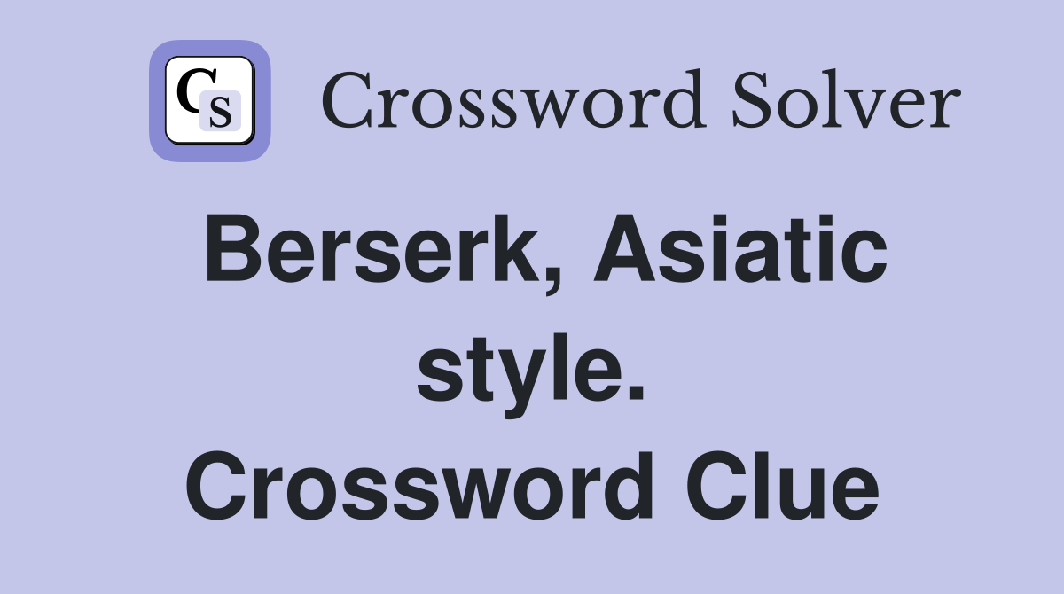 Berserk, Asiatic style. Crossword Clue