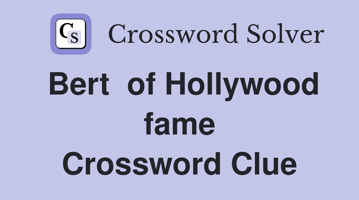 Bert  of Hollywood fame Crossword Clue