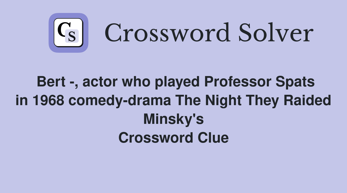 Bert -, actor who played Professor Spats in 1968 comedy-drama The Night They Raided Minsky's Crossword Clue