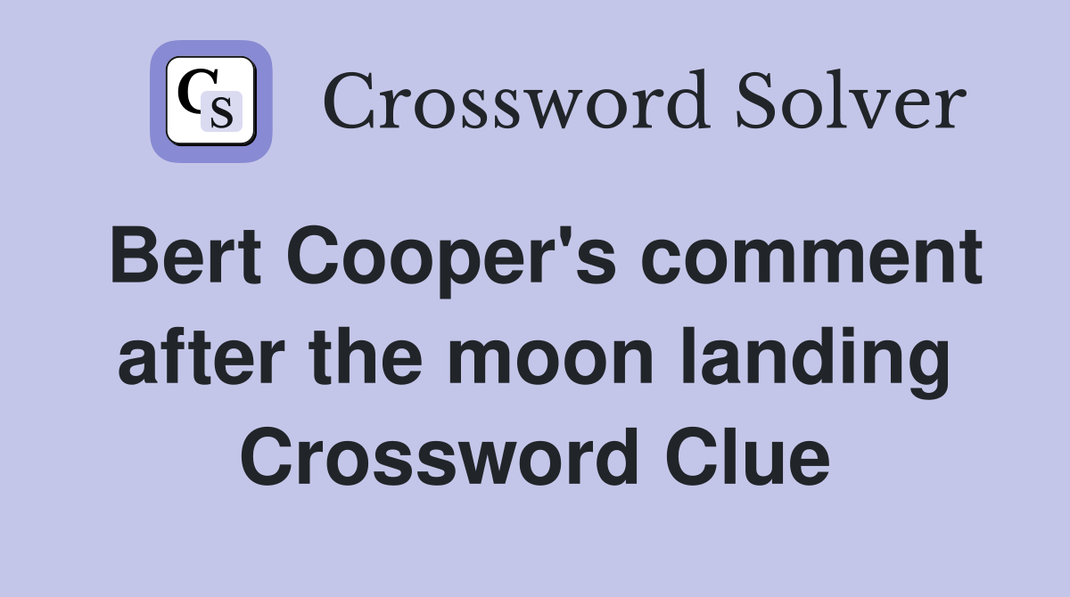 Bert Cooper's comment after the moon landing Crossword Clue