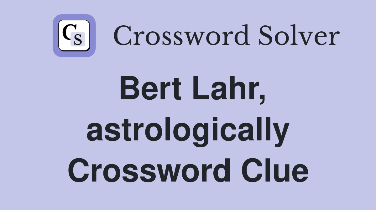 Bert Lahr, astrologically Crossword Clue