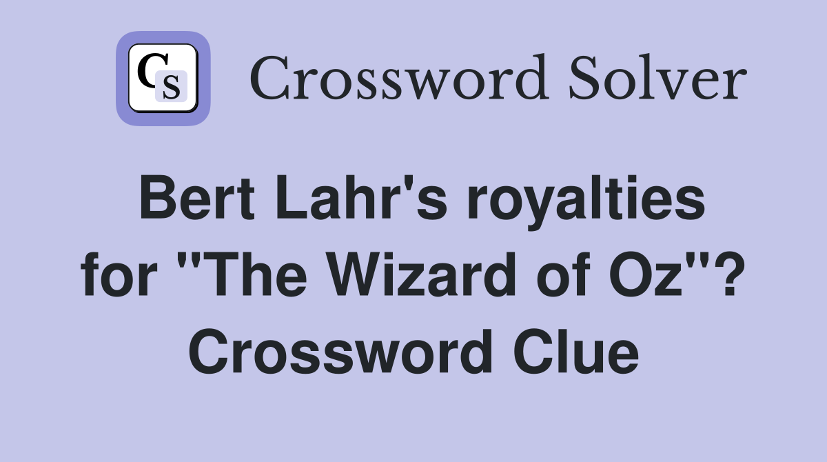 Bert Lahr's royalties for "The Wizard of Oz"? Crossword Clue