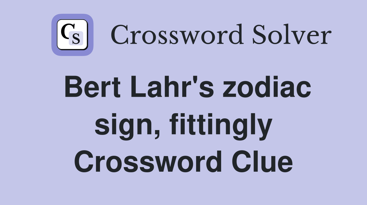 Bert Lahr's zodiac sign, fittingly Crossword Clue