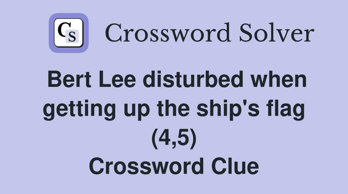 Bert Lee disturbed when getting up the ship's flag (4,5) Crossword Clue