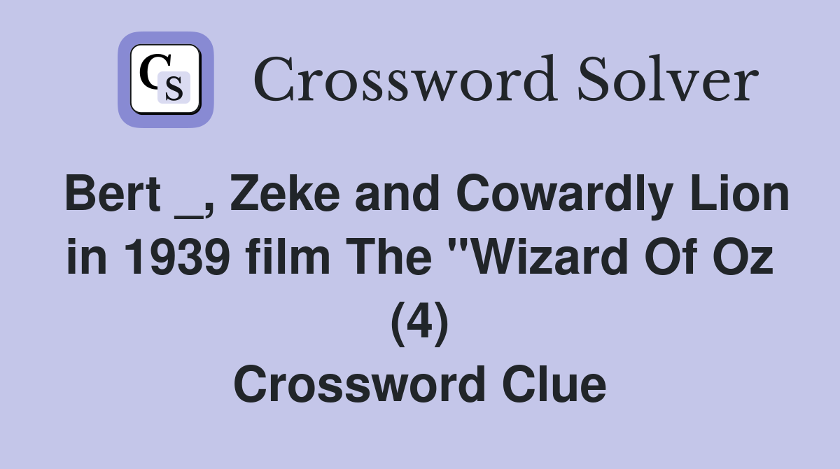 Bert _, Zeke and Cowardly Lion in 1939 film The "Wizard Of Oz (4) Crossword Clue