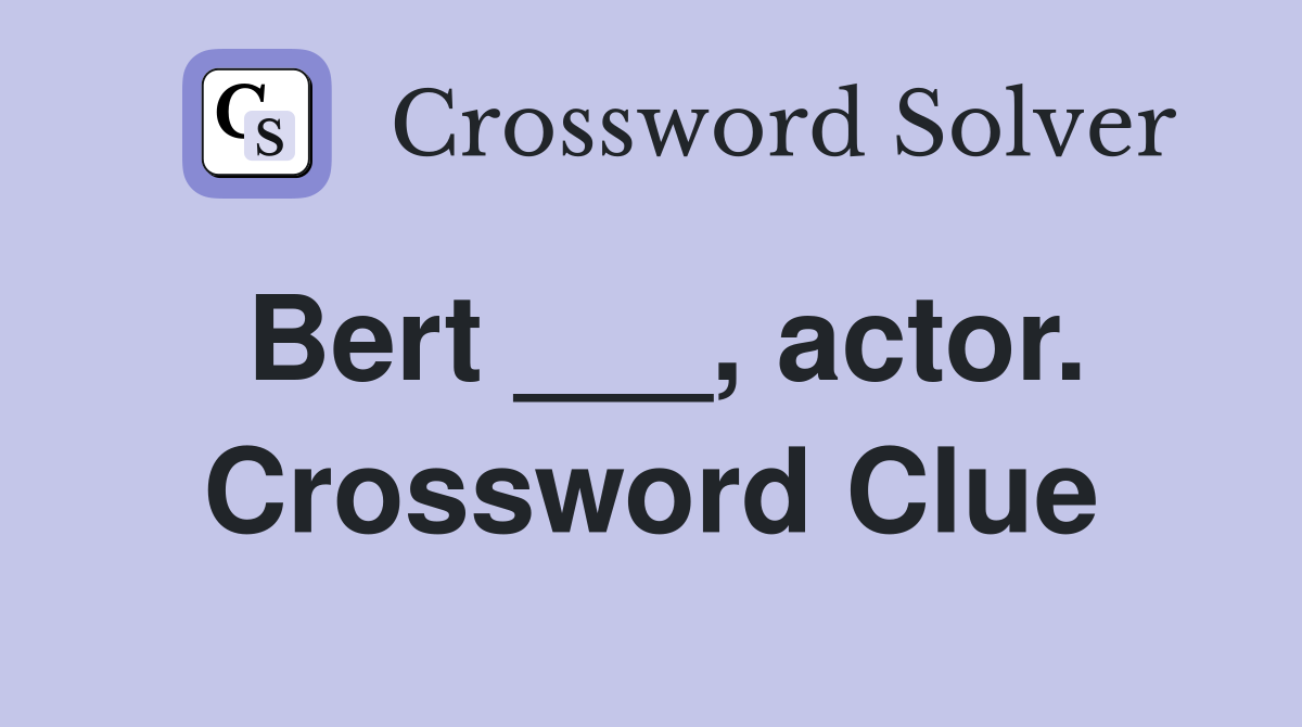 Bert ___, actor. Crossword Clue