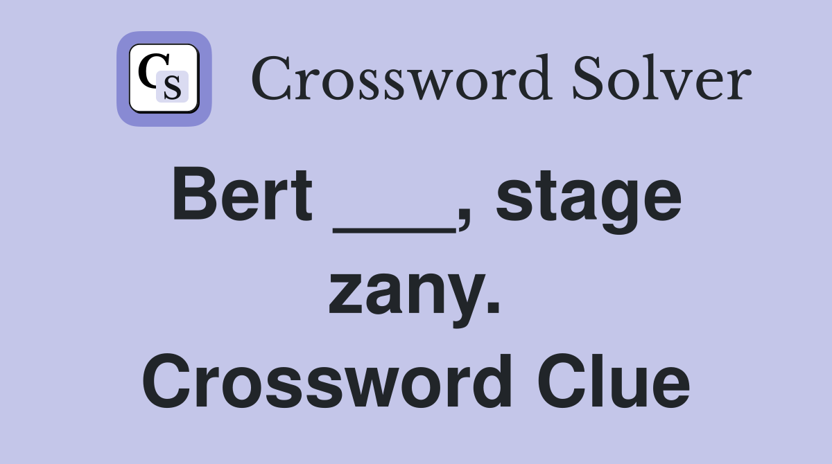 Bert ___, stage zany. Crossword Clue