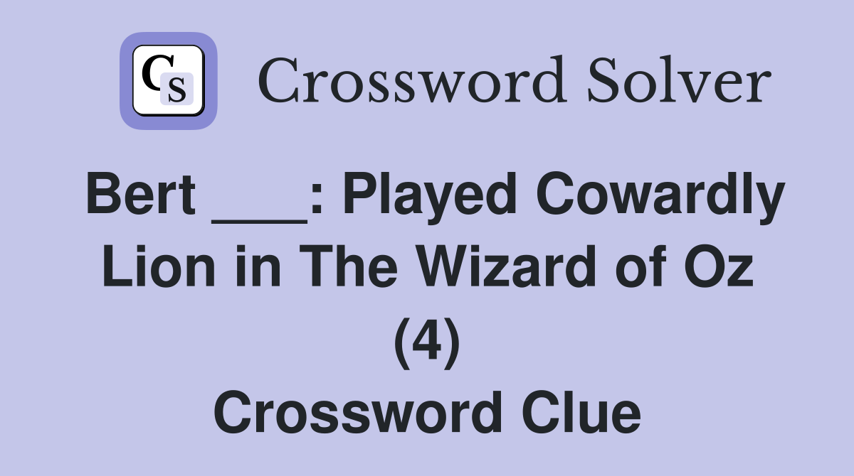 Bert ___: Played Cowardly Lion in The Wizard of Oz (4) Crossword Clue