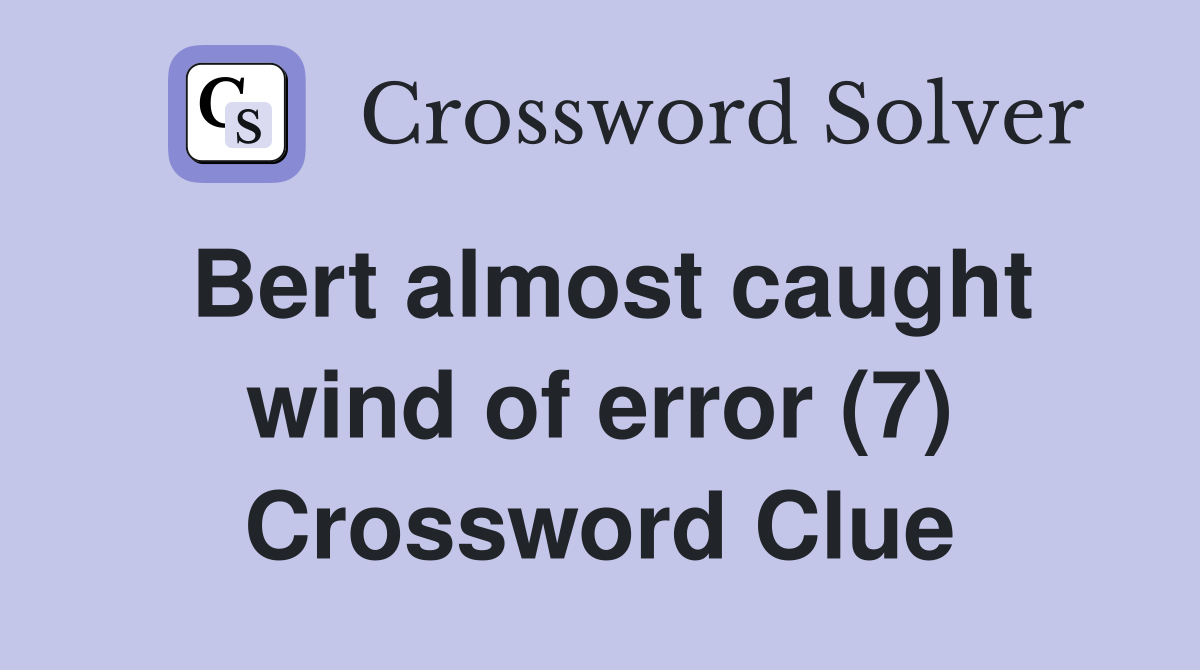 Bert almost caught wind of error (7) Crossword Clue