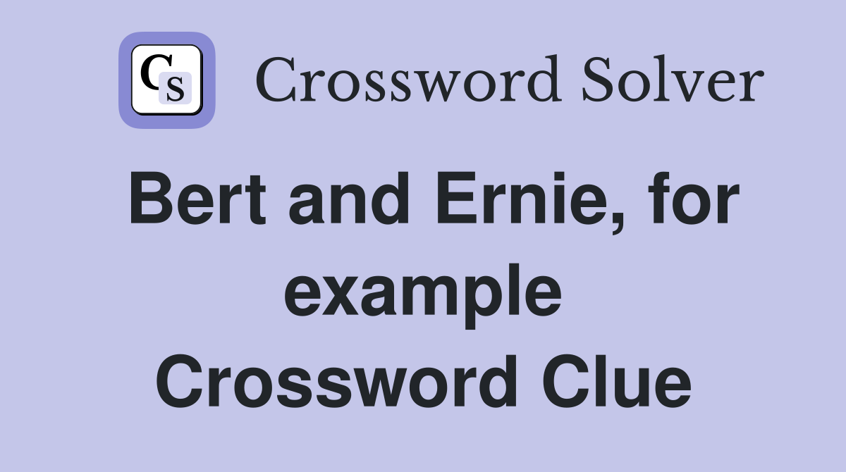 Bert and Ernie, for example Crossword Clue