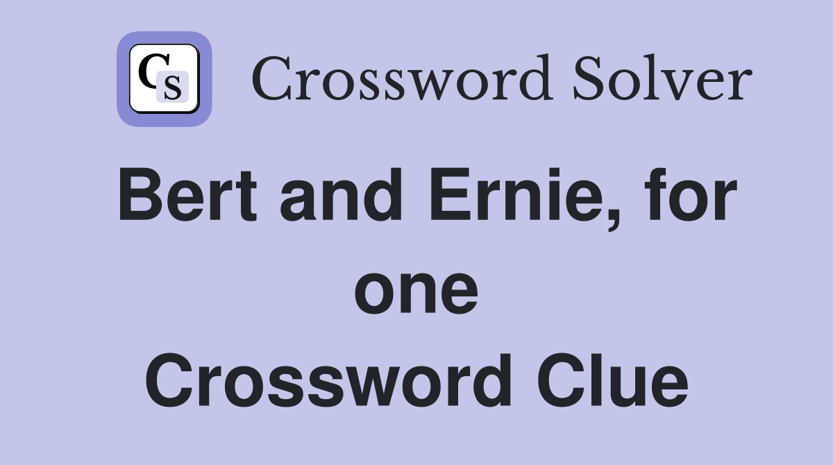 Bert and Ernie, for one Crossword Clue