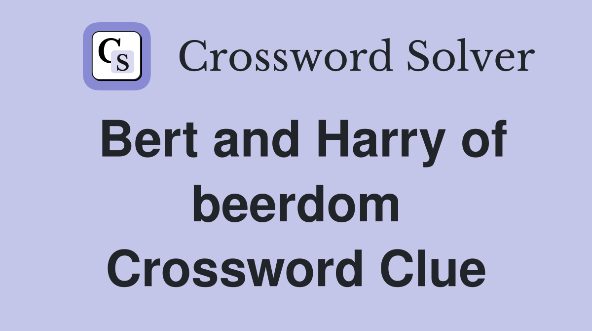 Bert and Harry of beerdom Crossword Clue