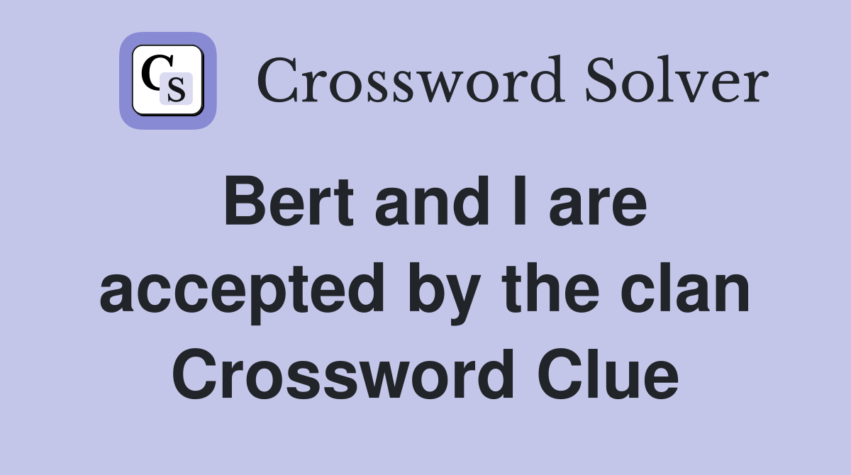Bert and I are accepted by the clan Crossword Clue