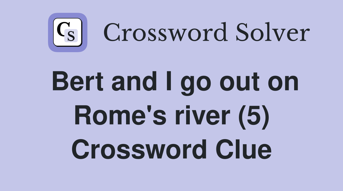 Bert and I go out on Rome's river (5) Crossword Clue