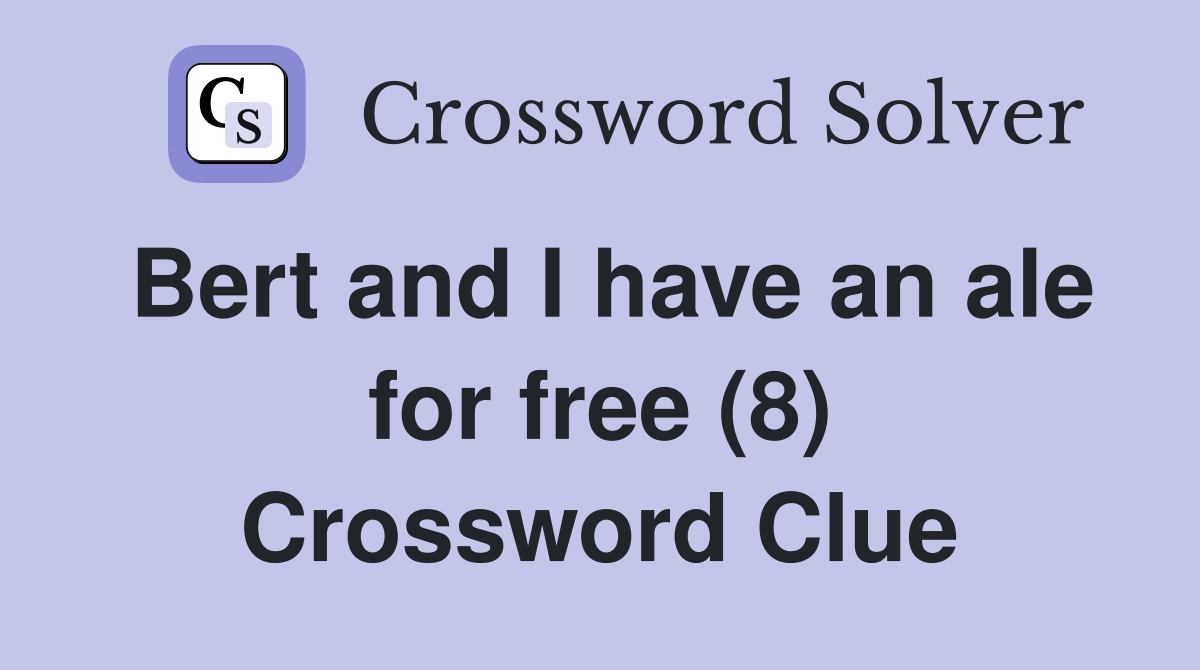 Bert and I have an ale for free (8) Crossword Clue