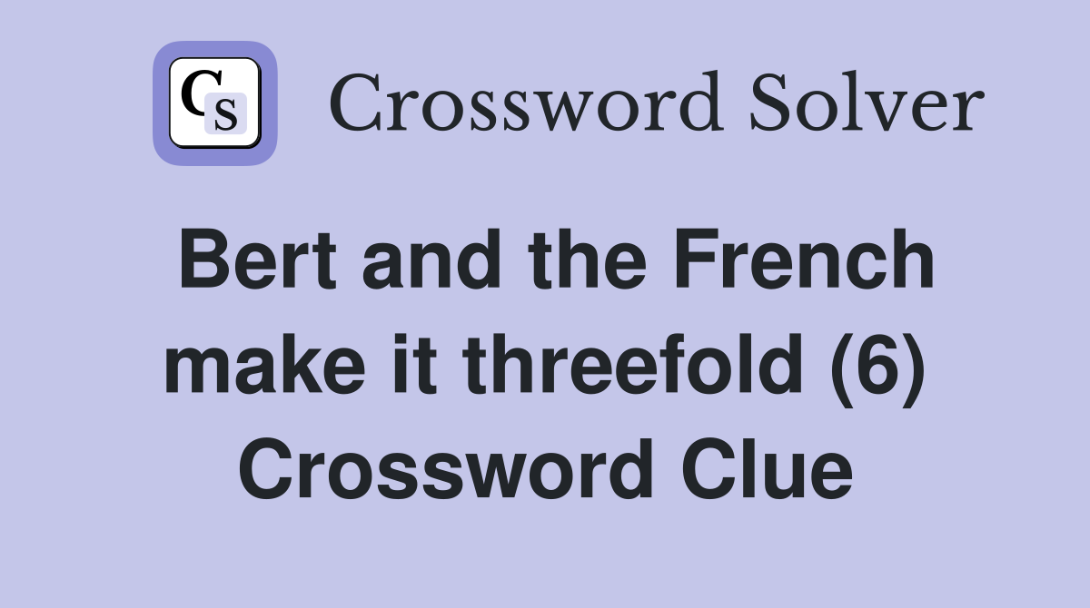 Bert and the French make it threefold (6) Crossword Clue