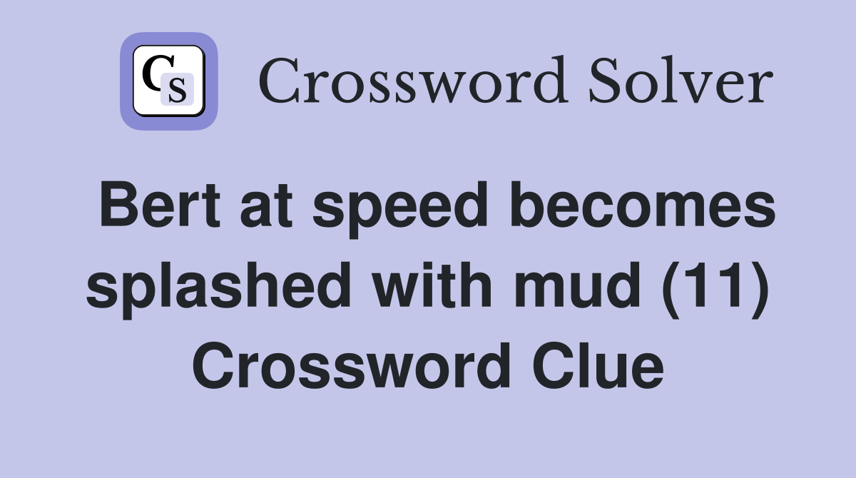 Bert at speed becomes splashed with mud (11) Crossword Clue