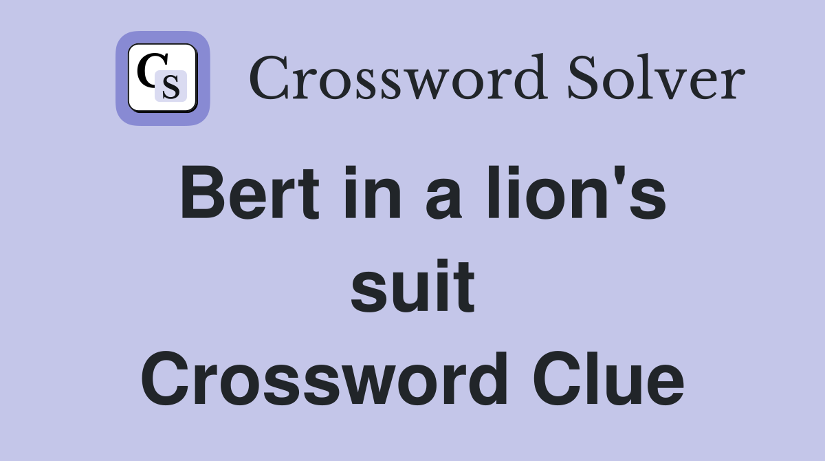 Bert in a lion's suit Crossword Clue