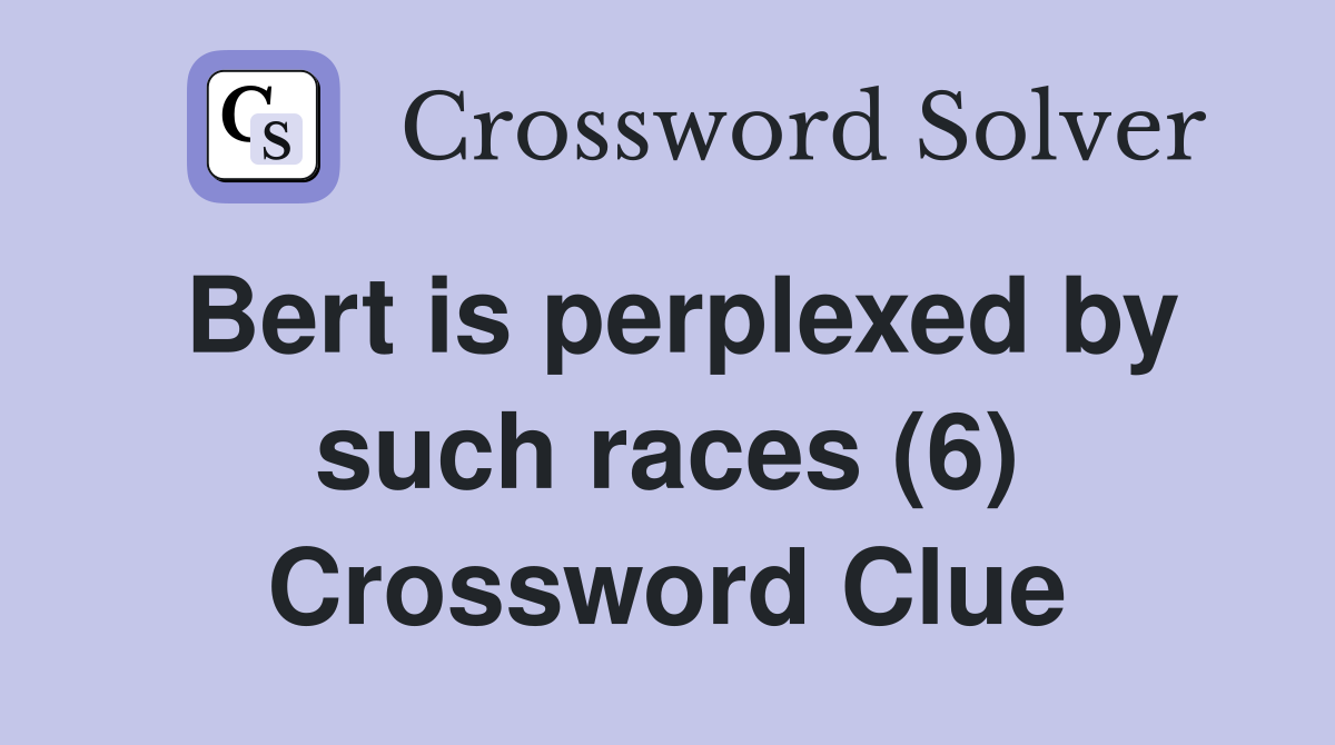 Bert is perplexed by such races (6) Crossword Clue