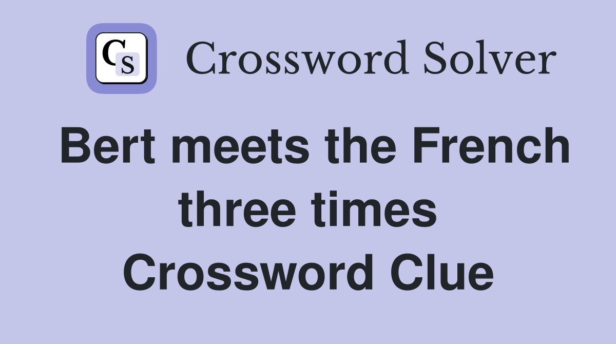 Bert meets the French three times Crossword Clue