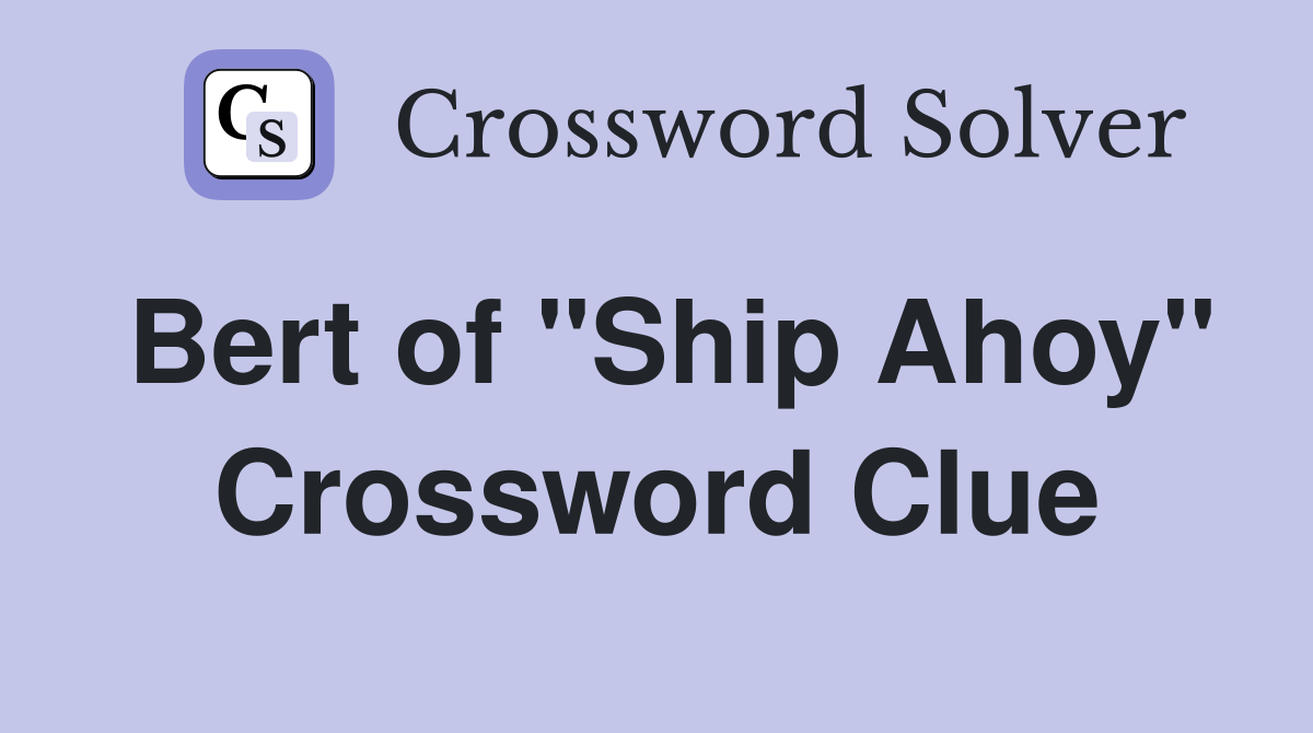 Bert of "Ship Ahoy" Crossword Clue