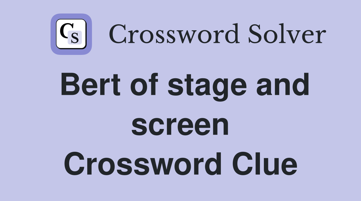 Bert of stage and screen Crossword Clue