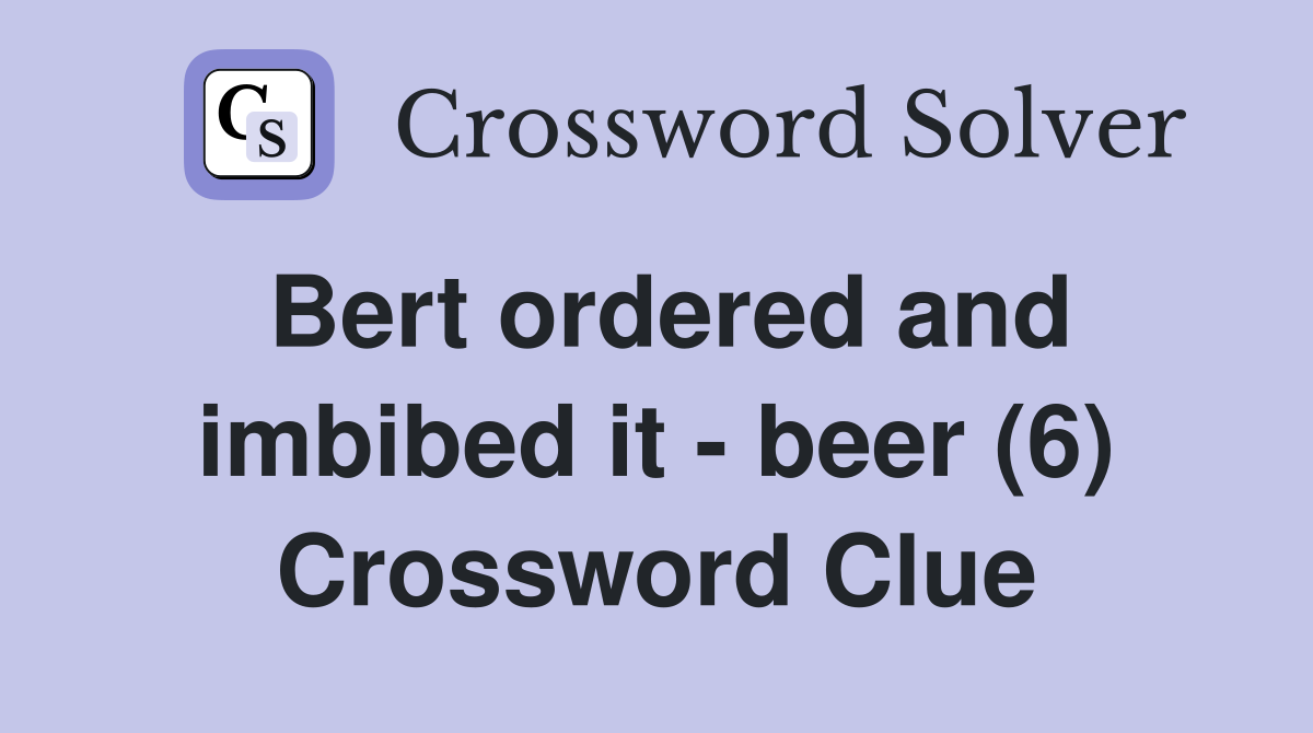 Bert ordered and imbibed it - beer (6) Crossword Clue