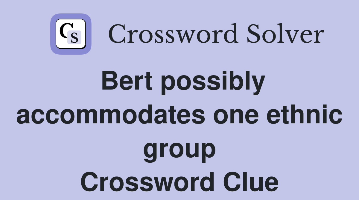 Bert possibly accommodates one ethnic group Crossword Clue