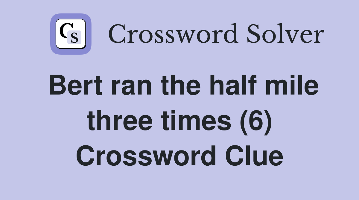 Bert ran the half mile three times (6) Crossword Clue
