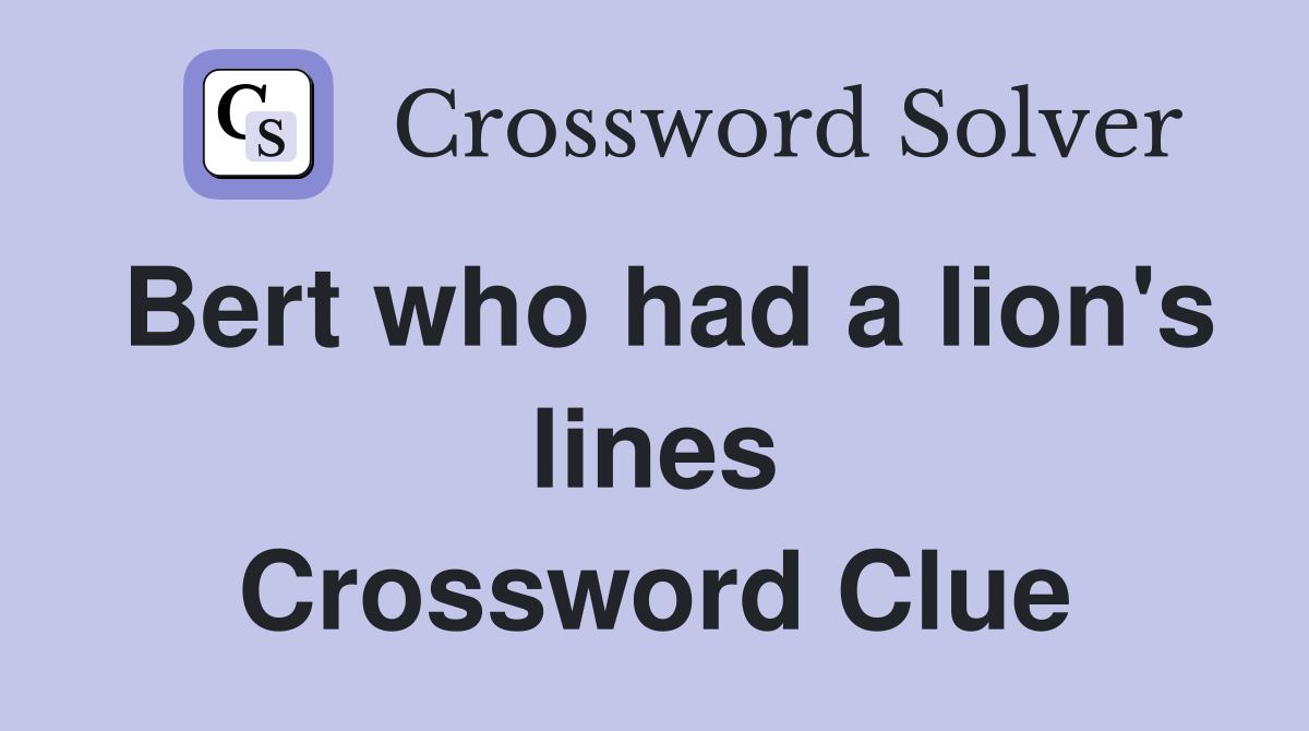 Bert who had a lion's lines Crossword Clue