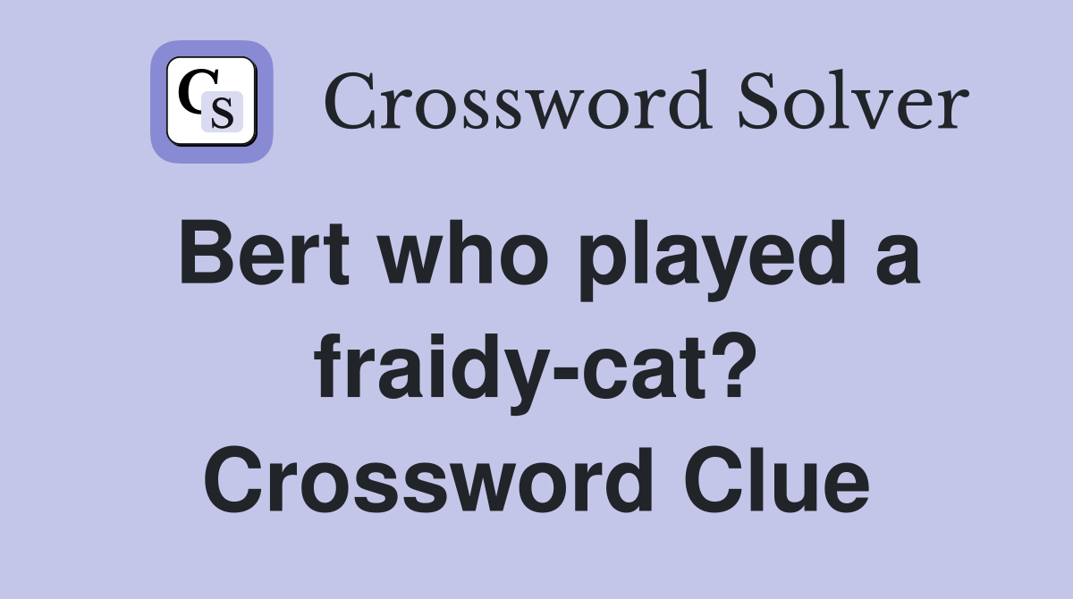 Bert who played a fraidy-cat? Crossword Clue