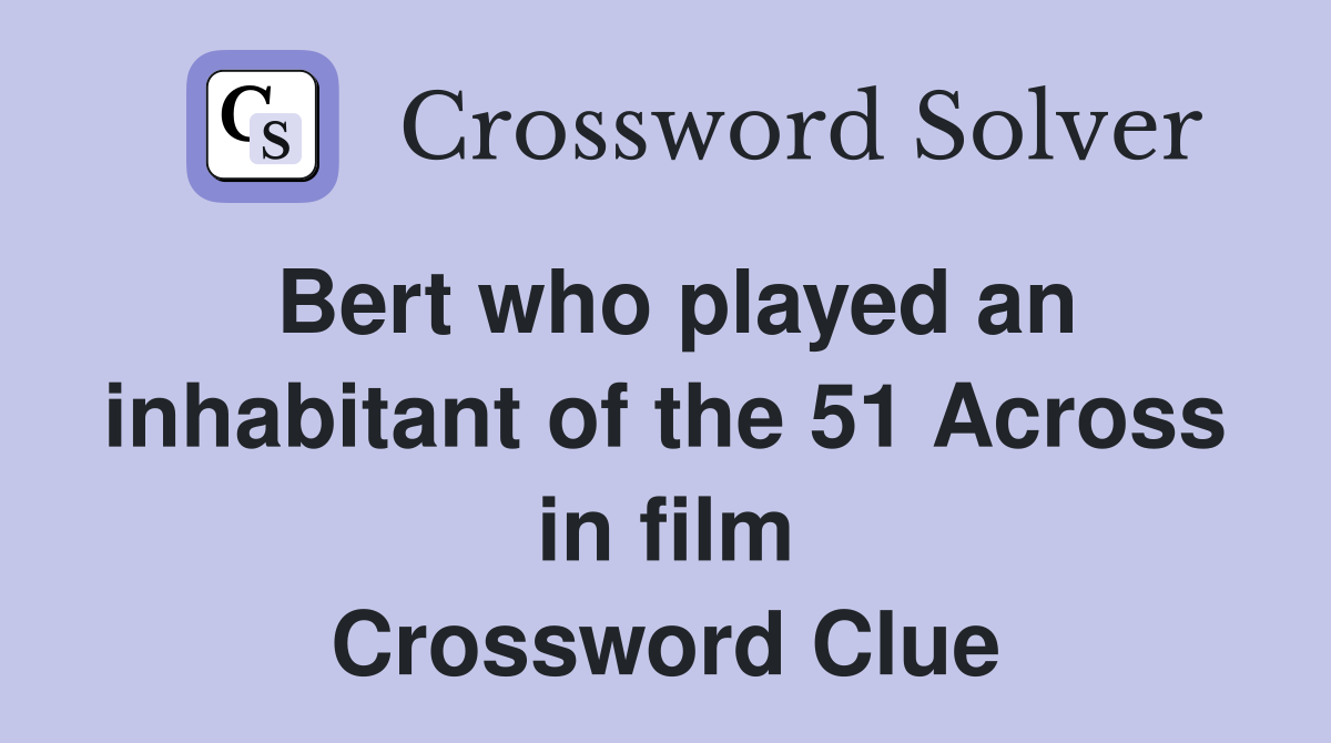 Bert who played an inhabitant of the 51 Across in film Crossword Clue
