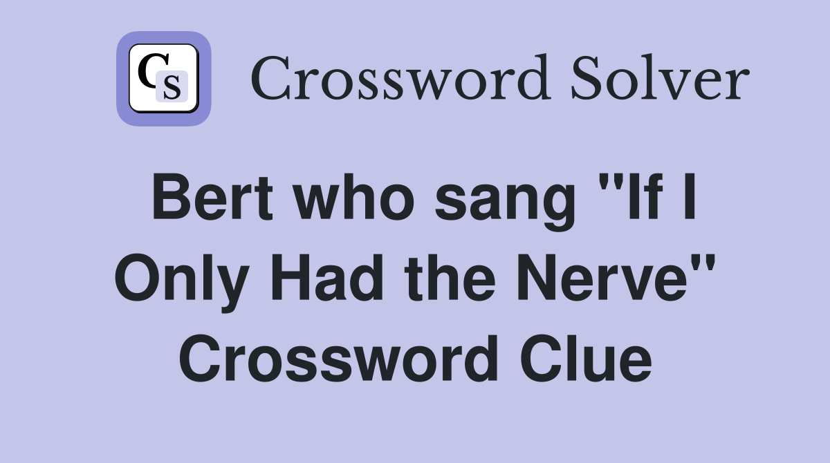 Bert who sang "If I Only Had the Nerve" Crossword Clue