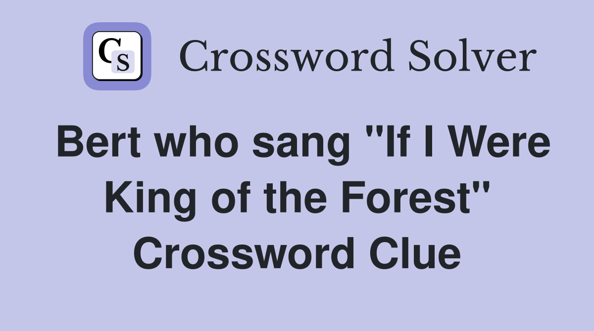 Bert who sang "If I Were King of the Forest" Crossword Clue