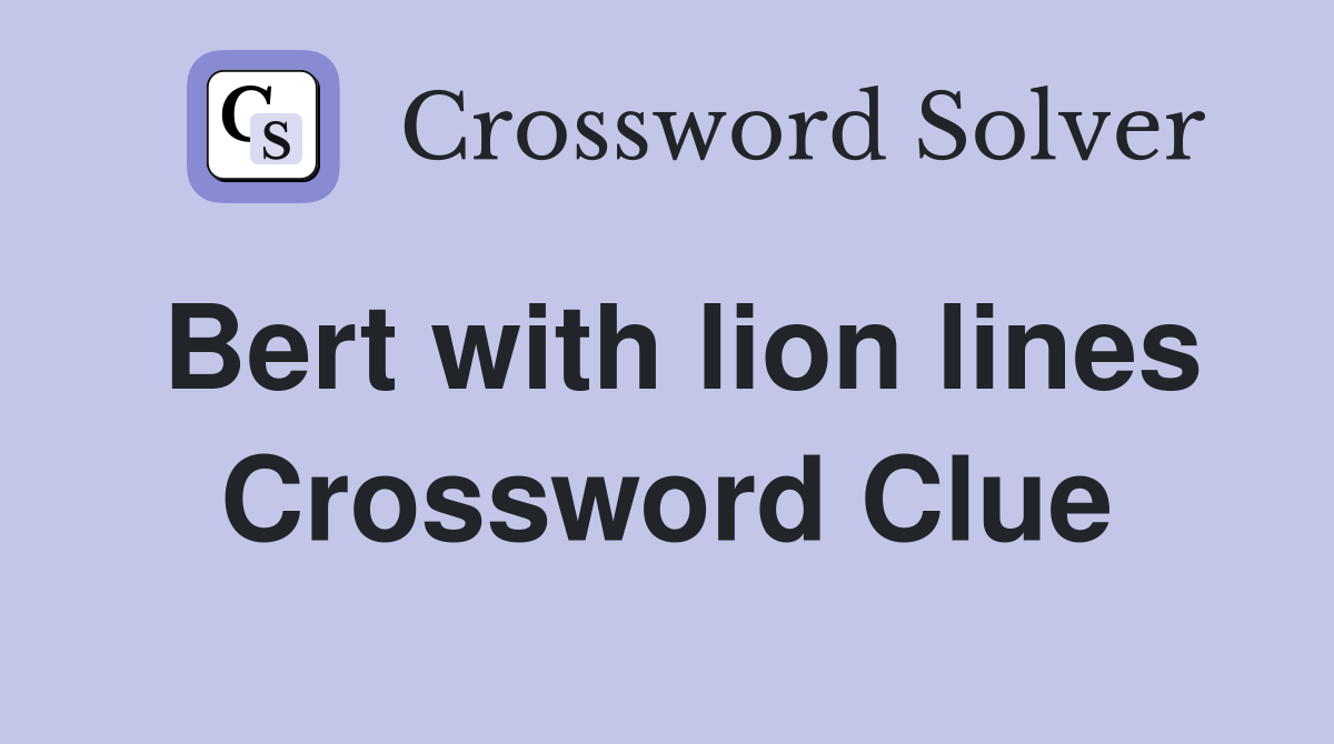 Bert with lion lines Crossword Clue