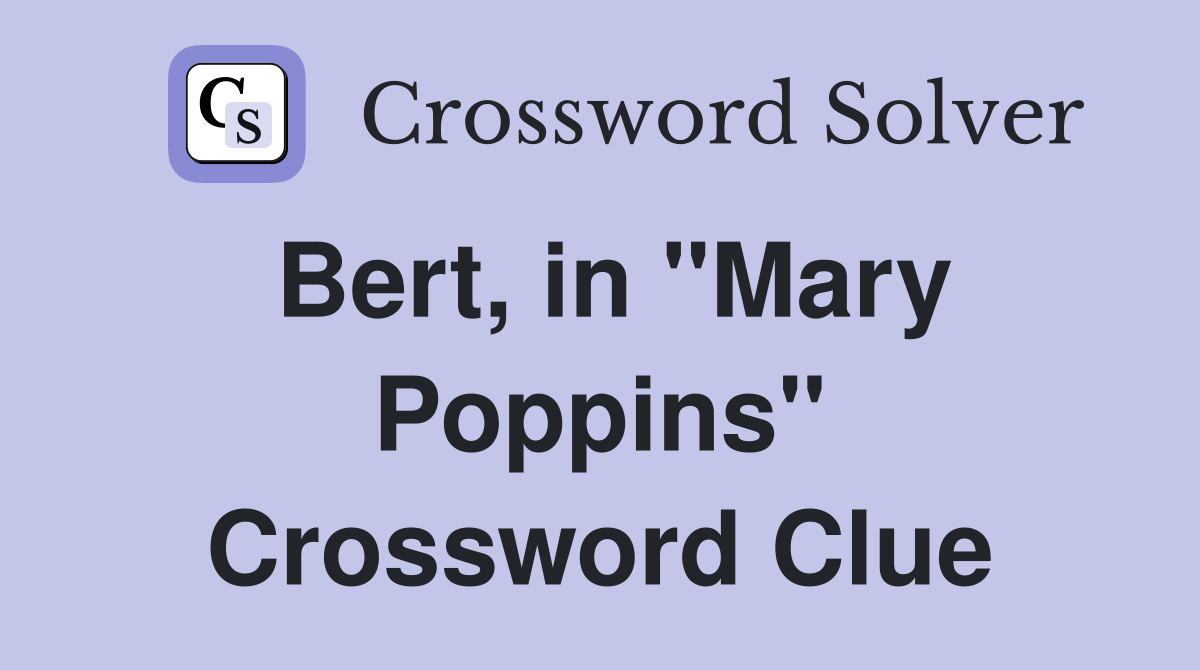 Bert, in "Mary Poppins" Crossword Clue