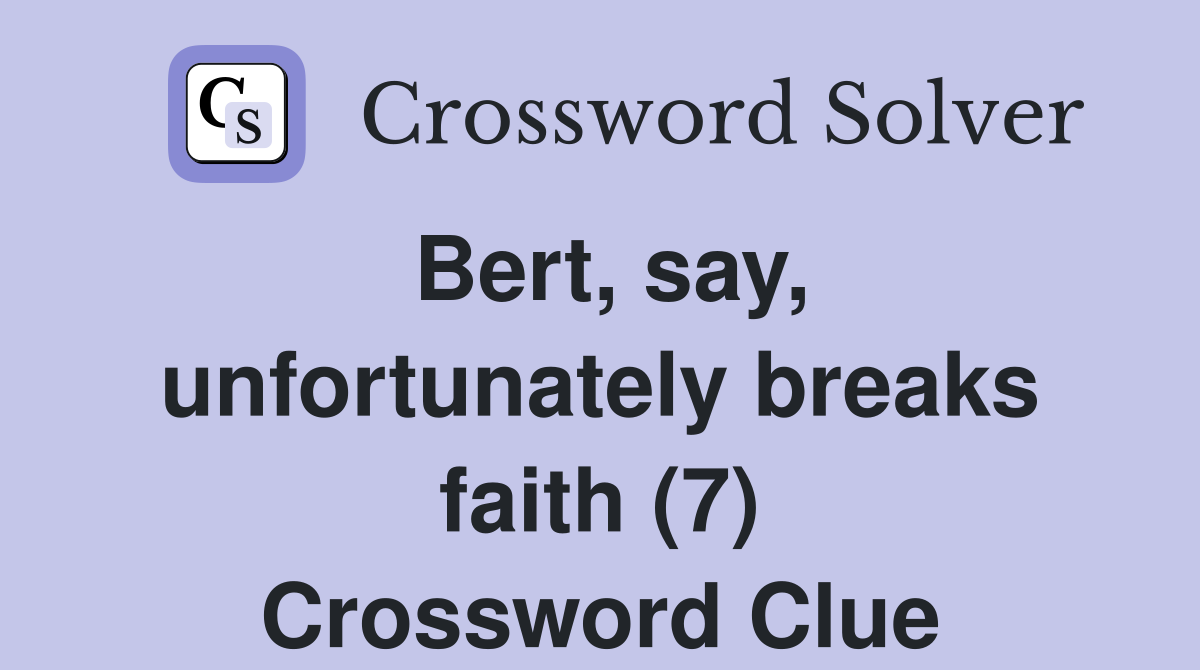 Bert, say, unfortunately breaks faith (7) Crossword Clue