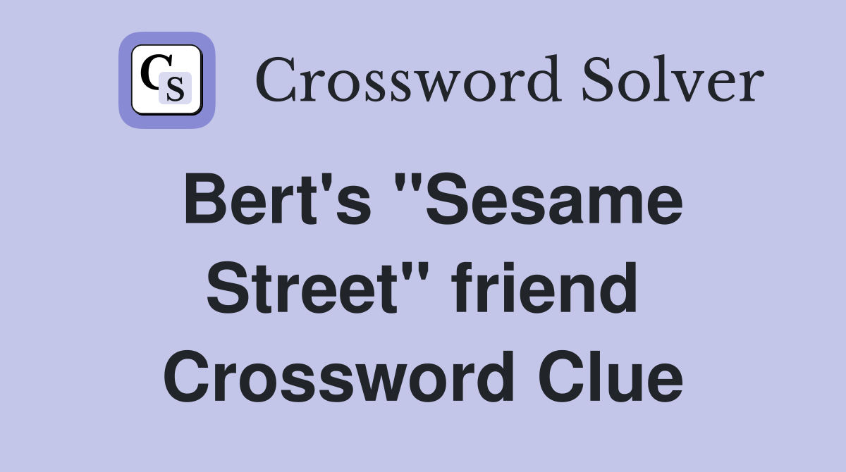 Bert's ''Sesame Street'' friend Crossword Clue