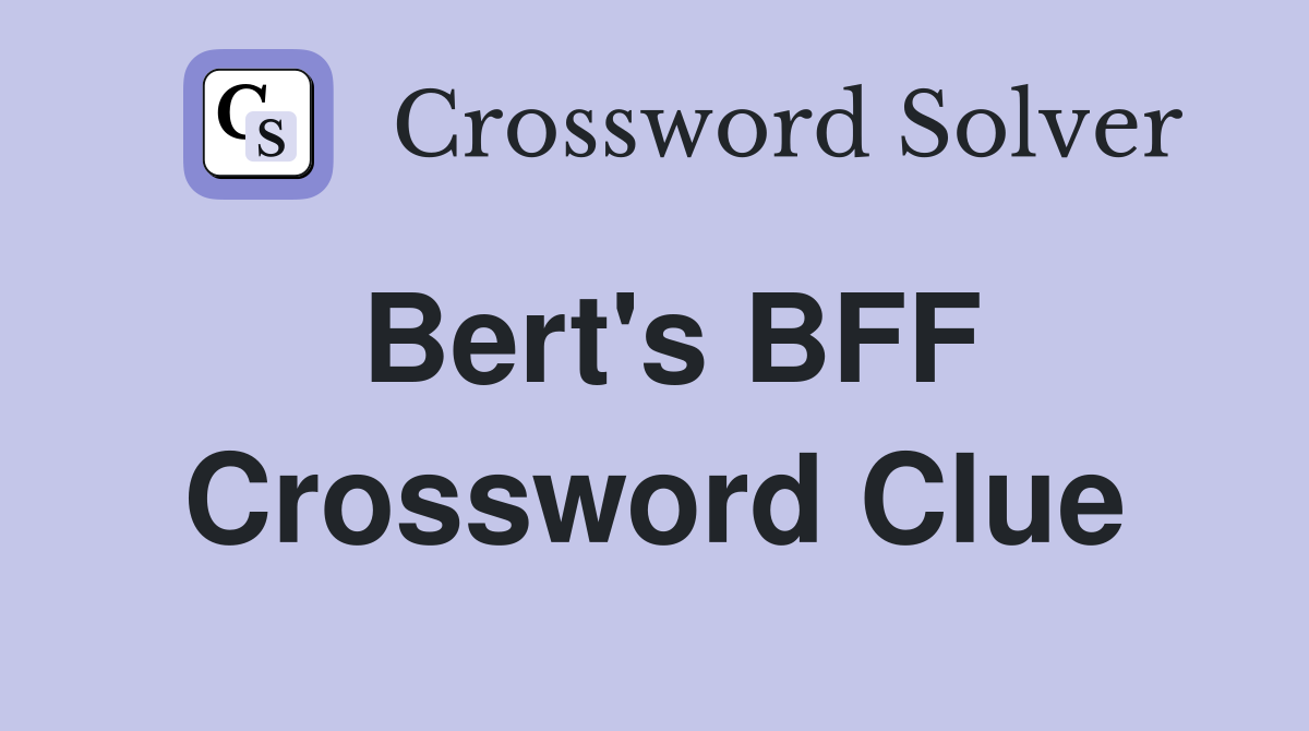 Bert's BFF Crossword Clue