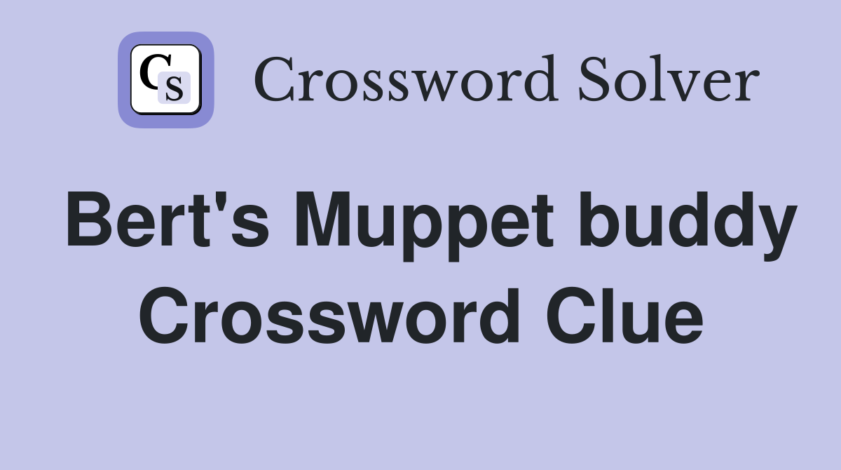Bert's Muppet buddy Crossword Clue