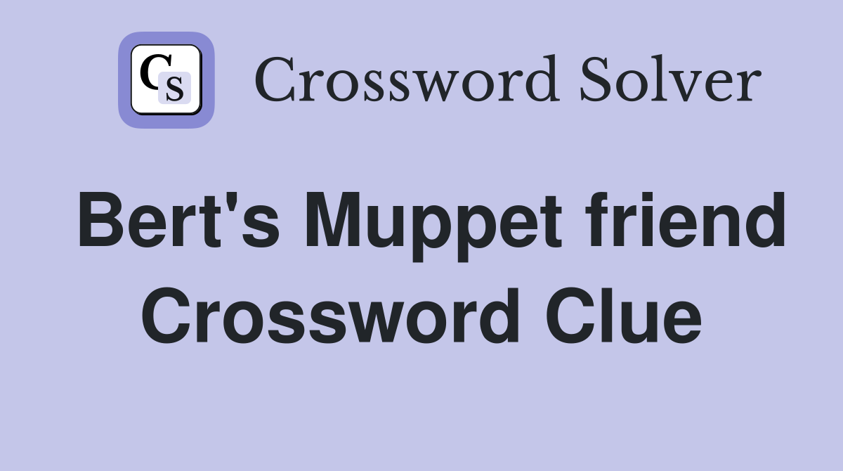 Bert's Muppet friend Crossword Clue