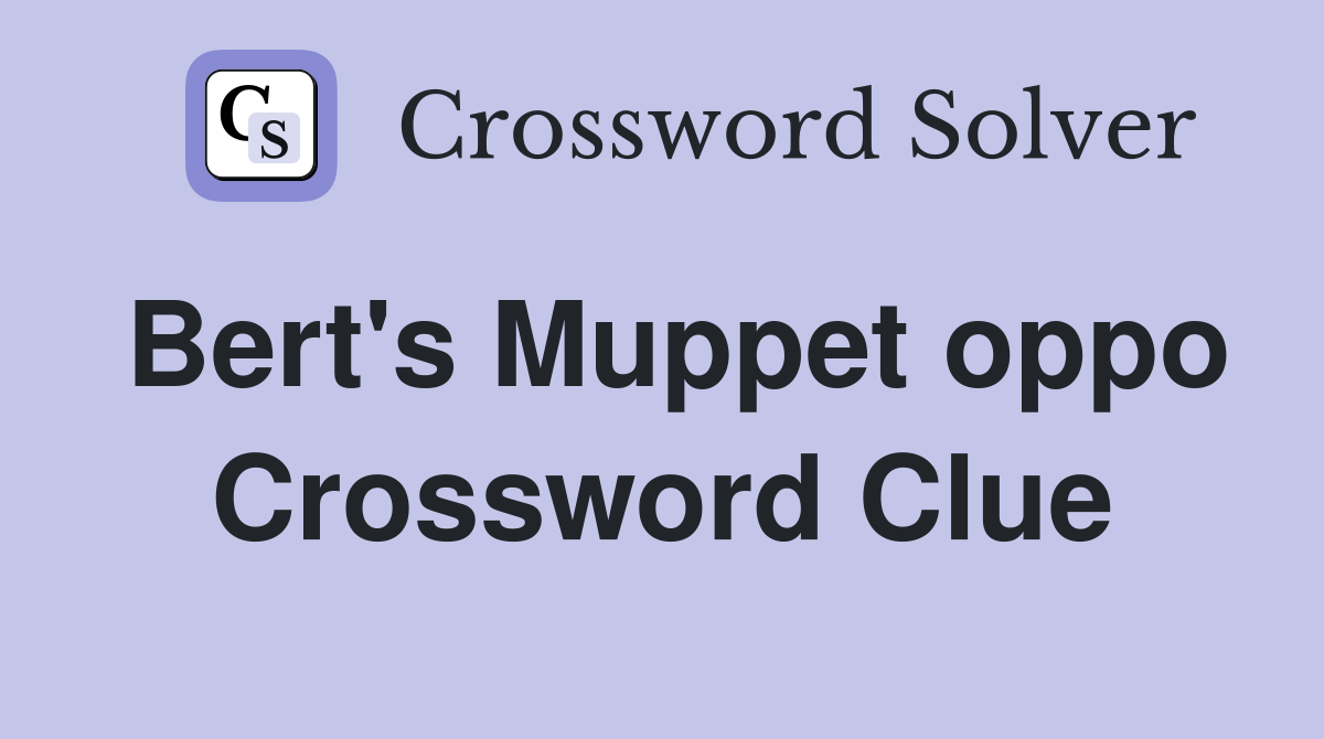 Bert's Muppet oppo Crossword Clue