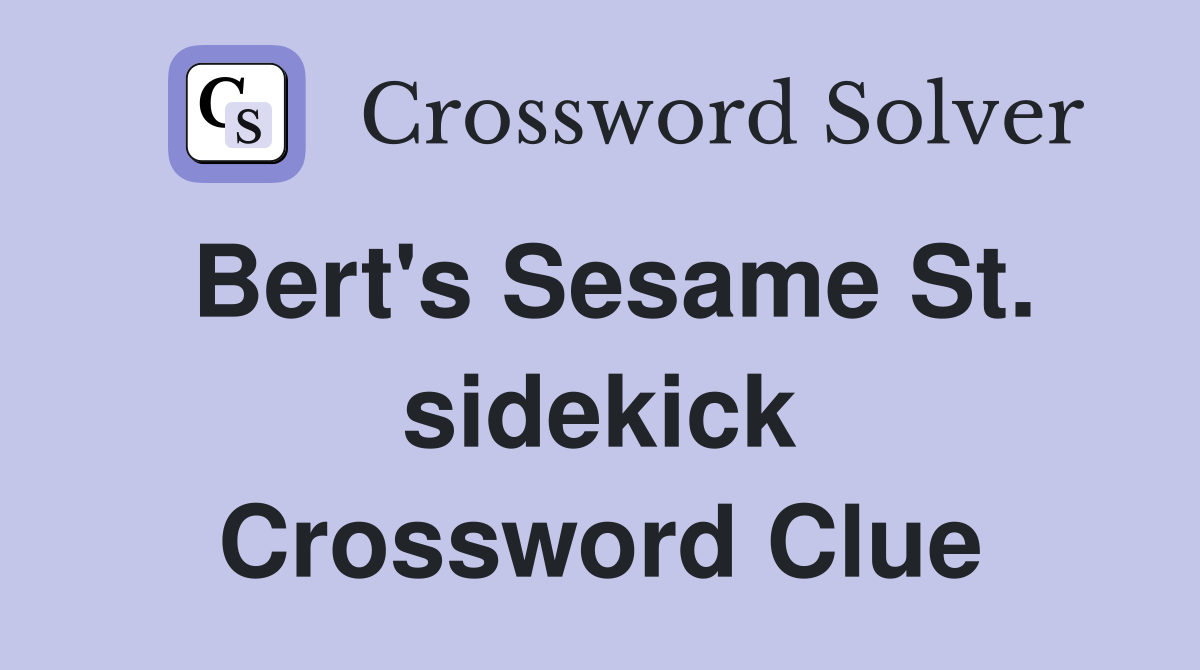 Bert's Sesame St. sidekick Crossword Clue