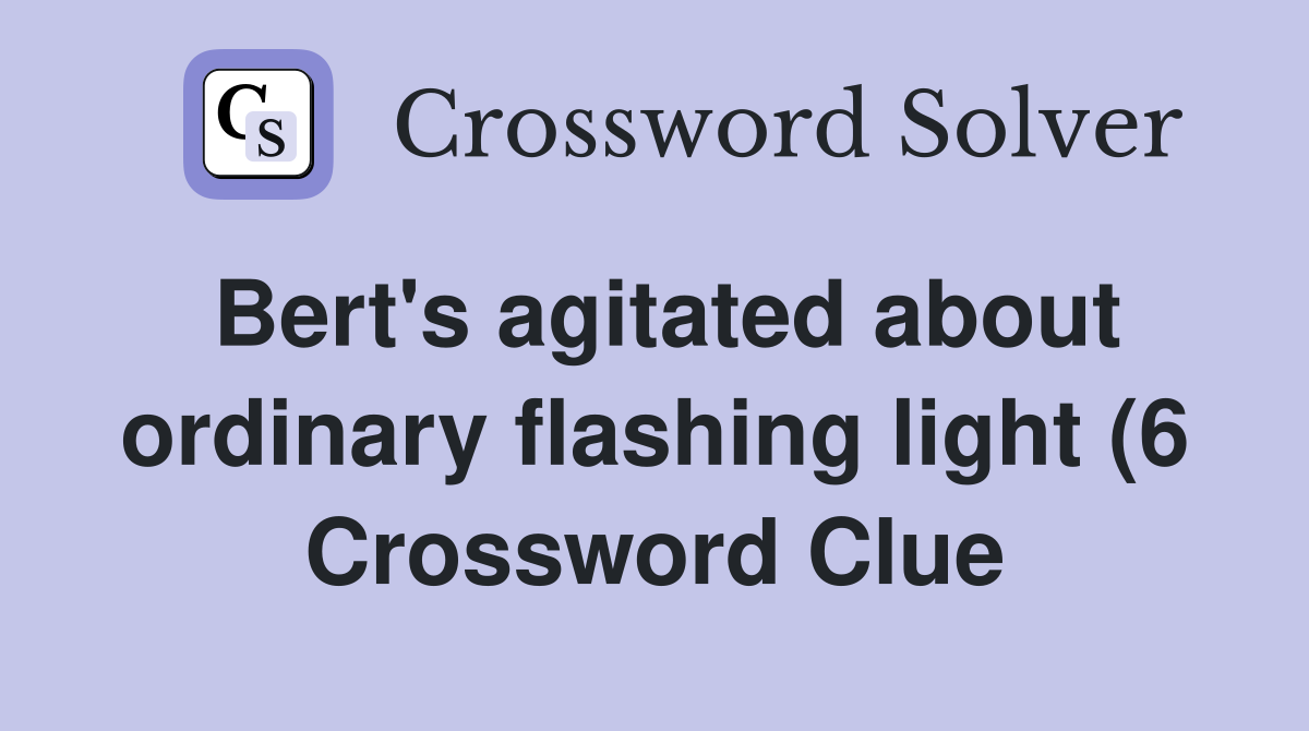 Bert #39 s agitated about ordinary flashing light (6) Crossword Clue Bert #39 s agitated about ordinary flashing light (6) Crossword Clue