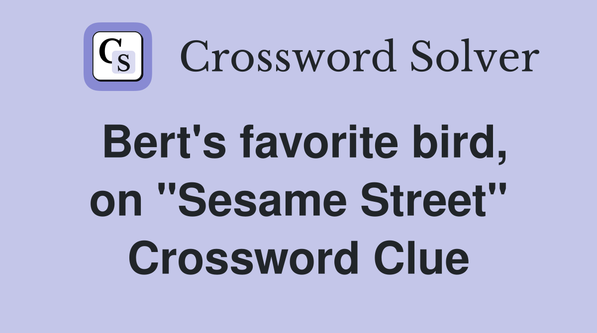 Bert's favorite bird, on "Sesame Street" Crossword Clue
