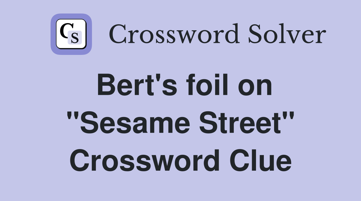 Bert's foil on "Sesame Street" Crossword Clue
