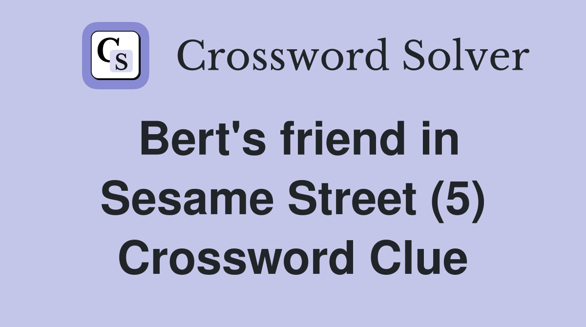 Bert's friend in Sesame Street (5) Crossword Clue