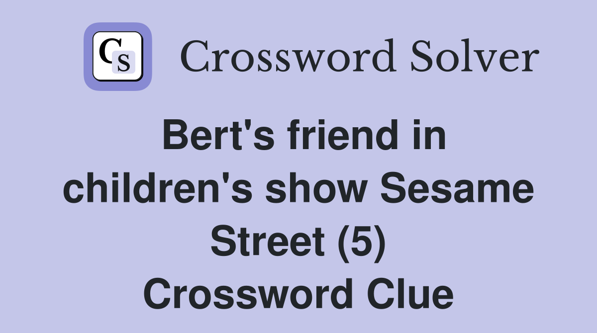 Bert's friend in children's show Sesame Street (5) Crossword Clue