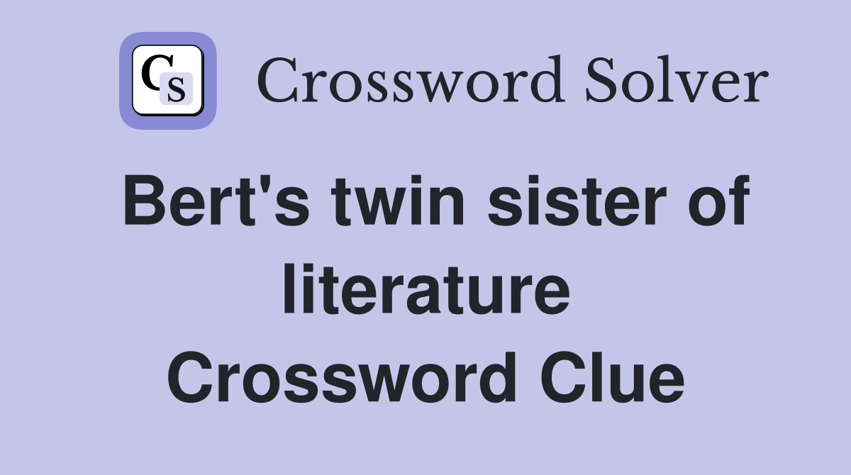 Bert's twin sister of literature Crossword Clue